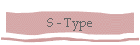 S - Type